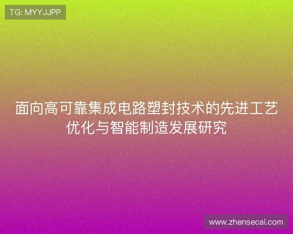 面向高可靠集成电路塑封技术的先进工艺优化与智能制造发展研究